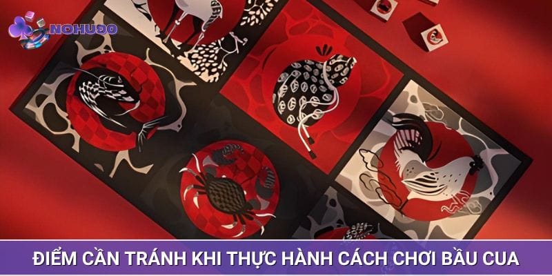 Điểm cần tránh khi thực hành cách chơi bầu cua