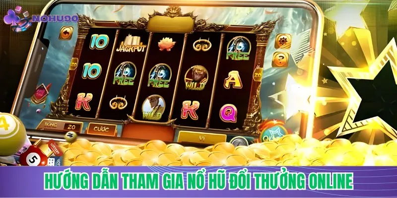 Hướng dẫn tham gia nổ hũ đổi thưởng online