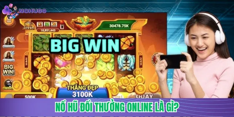 Nổ hũ đổi thưởng online là gì?