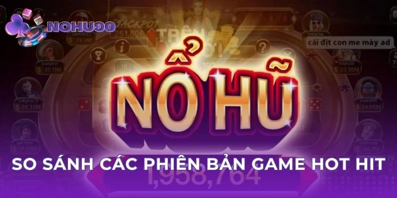 So sánh các phiên bản game hot hit